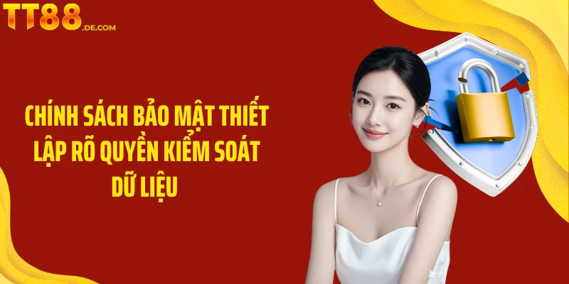 Chính Sách Bảo Mật thiết lập rõ quyền kiểm soát dữ liệu