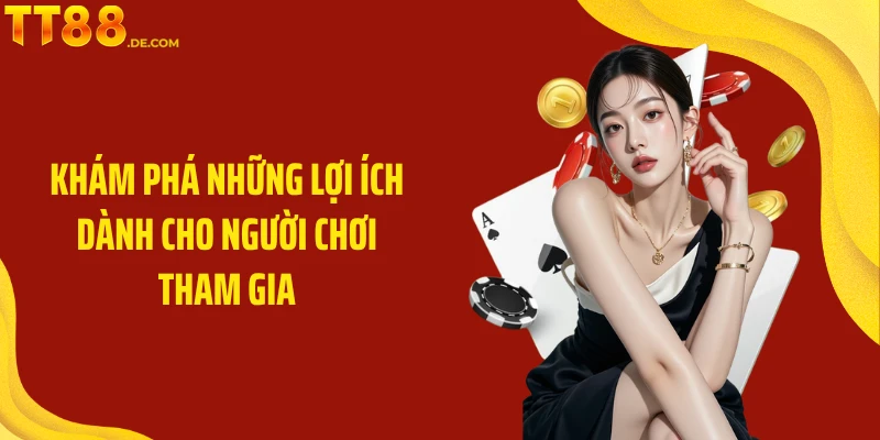 Khám phá những lợi ích dành cho người chơi tham gia